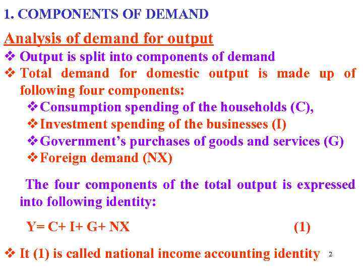 1. COMPONENTS OF DEMAND Analysis of demand for output v Output is split into