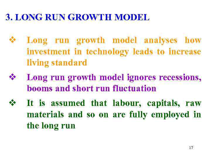 3. LONG RUN GROWTH MODEL v Long run growth model analyses how investment in