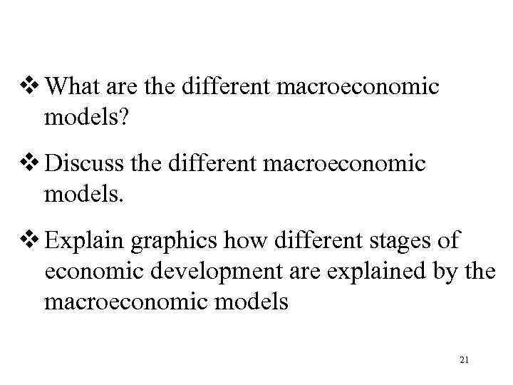 v What are the different macroeconomic models? v Discuss the different macroeconomic models. v