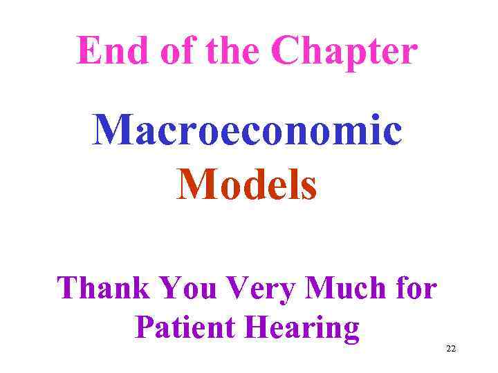 End of the Chapter Macroeconomic Models Thank You Very Much for Patient Hearing 22