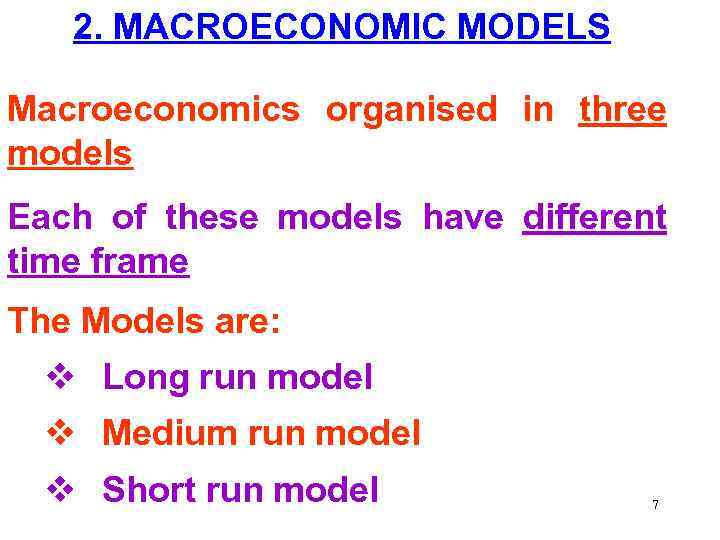 2. MACROECONOMIC MODELS Macroeconomics organised in three models Each of these models have different