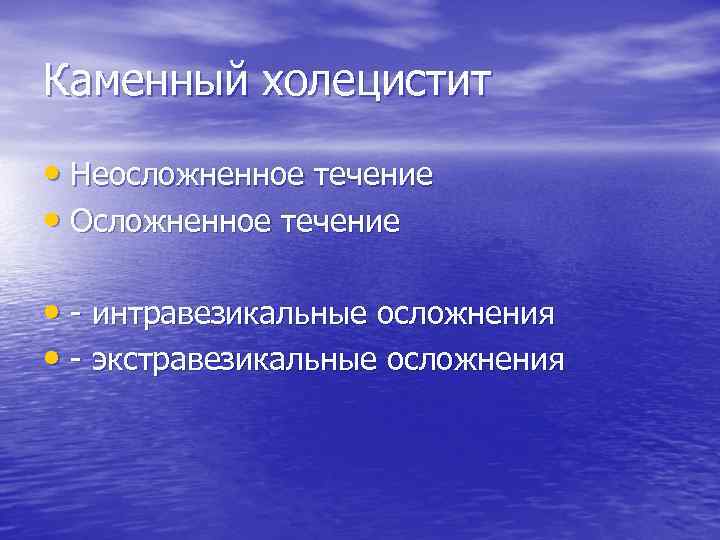 Каменный холецистит • Неосложненное течение • Осложненное течение • интравезикальные осложнения • экстравезикальные осложнения