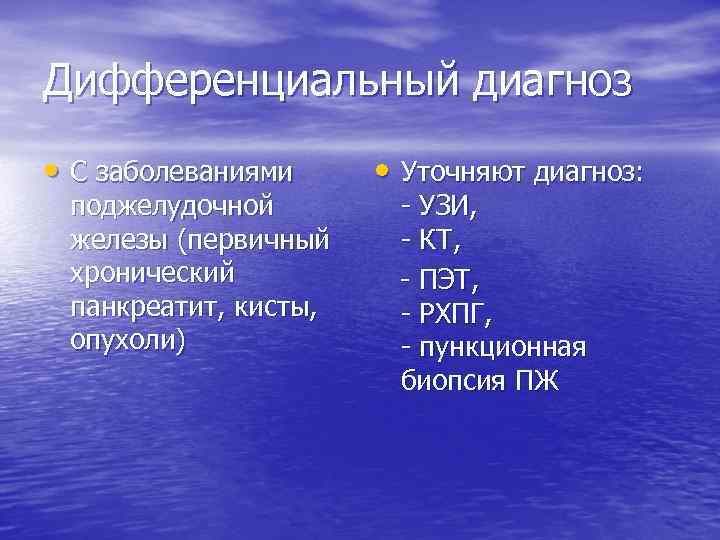 Дифференциальный диагноз • С заболеваниями поджелудочной железы (первичный хронический панкреатит, кисты, опухоли) • Уточняют