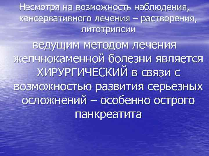 Несмотря на возможность наблюдения, консервативного лечения – растворения, литотрипсии ведущим методом лечения желчнокаменной болезни