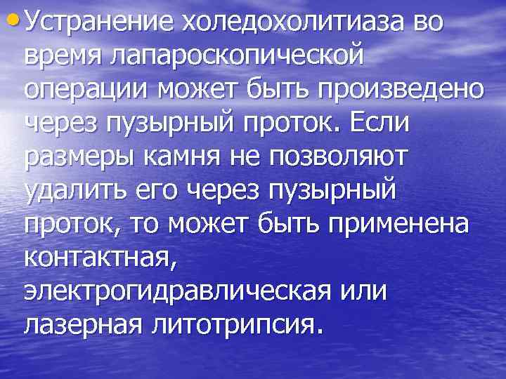  • Устранение холедохолитиаза во время лапароскопической операции может быть произведено через пузырный проток.