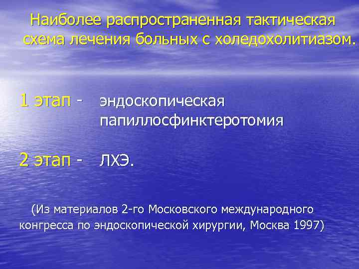 Наиболее распространенная тактическая схема лечения больных с холедохолитиазом. 1 этап эндоскопическая папиллосфинктеротомия 2 этап