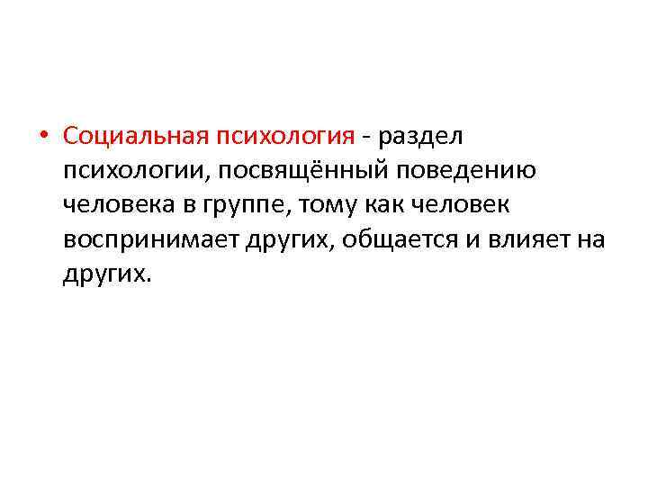  • Социальная психология - раздел психологии, посвящённый поведению человека в группе, тому как