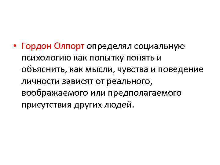  • Гордон Олпорт определял социальную психологию как попытку понять и объяснить, как мысли,