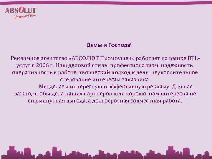 Дамы и Господа! Рекламное агентство «АБСОЛЮТ Промоушен» работает на рынке BTLуслуг с 2006 г.