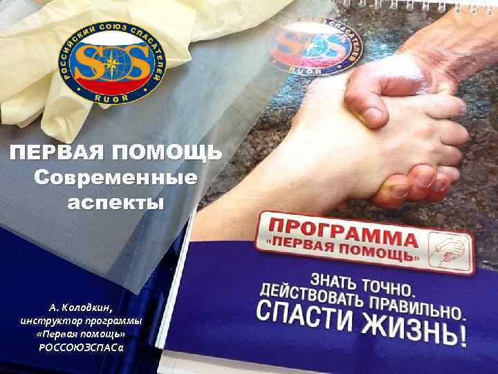 ПЕРВАЯ ПОМОЩЬ Современные аспекты А. Колодкин, инструктор программы «Первая помощь» РОССОЮЗСПАСа 