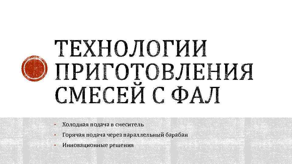  • Холодная подача в смеситель • Горячая подача через параллельный барабан • Инновационные