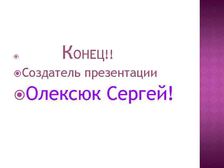  КОНЕЦ!! Создатель презентации Олексюк Сергей! 