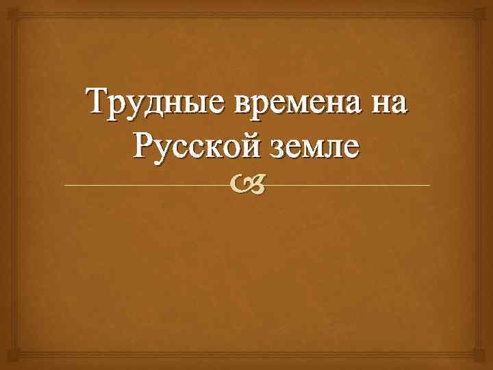 Трудные времена на Русской земле 