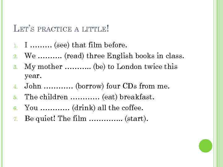 LET’S PRACTICE A LITTLE! 1. 2. 3. 4. 5. 6. 7. I ……… (see)