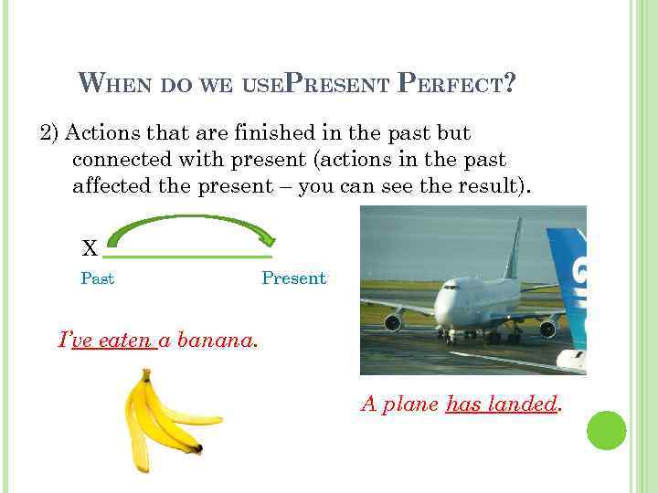 WHEN DO WE USEPRESENT PERFECT? 2) Actions that are finished in the past but