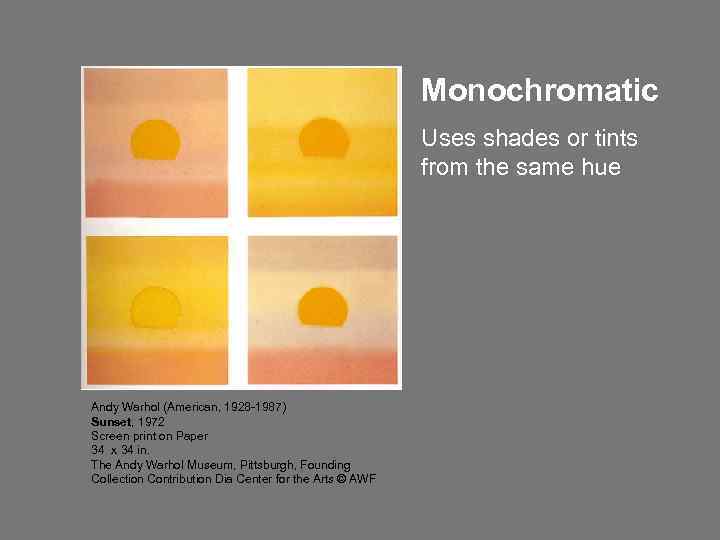 Monochromatic Uses shades or tints from the same hue Andy Warhol (American, 1928 -1987)