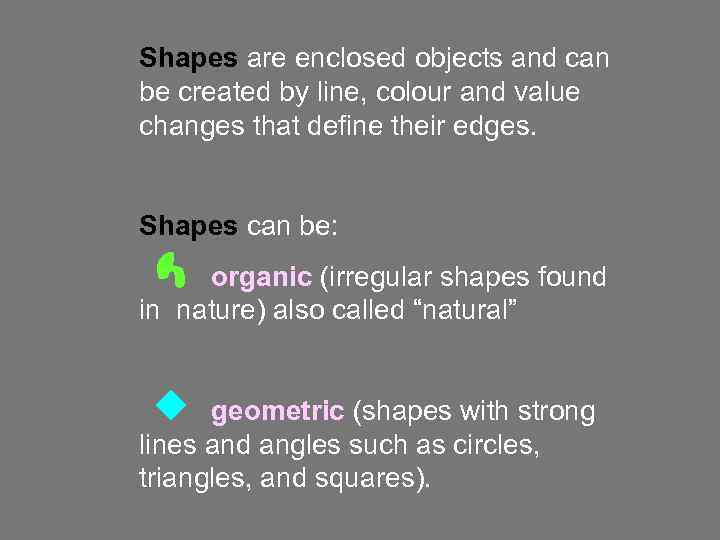 Shapes are enclosed objects and can be created by line, colour and value changes