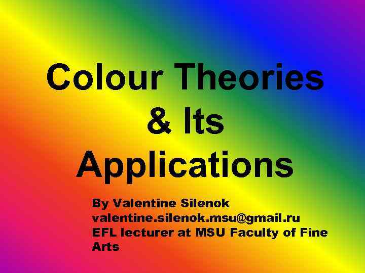 Colour Theories & Its Applications By Valentine Silenok valentine. silenok. msu@gmail. ru EFL lecturer