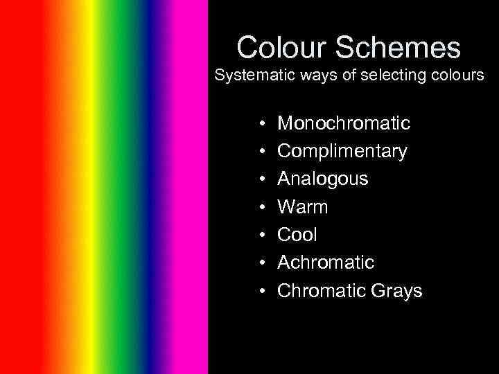 Colour Schemes Systematic ways of selecting colours • • Monochromatic Complimentary Analogous Warm Cool
