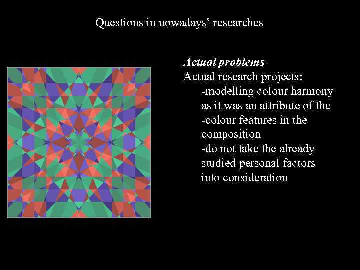 Questions in nowadays’ researches Actual problems Actual research projects: -modelling colour harmony as it