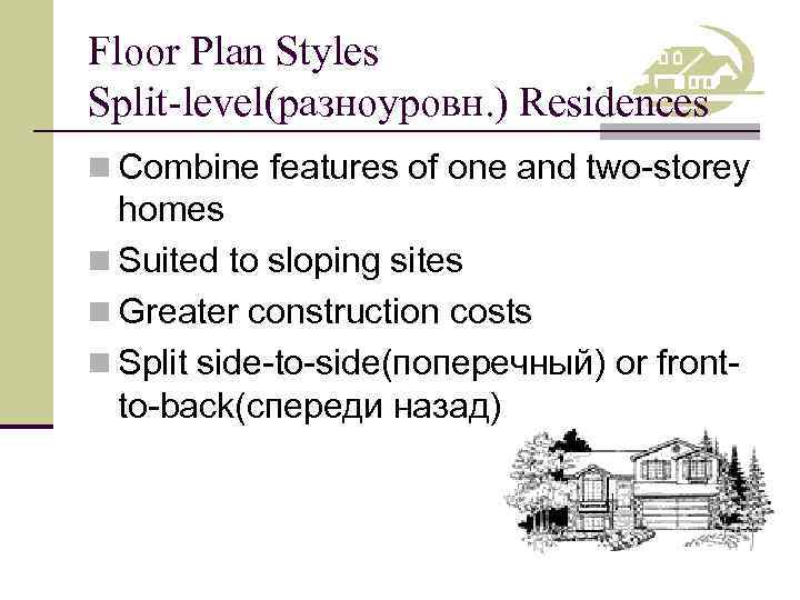 Floor Plan Styles Split-level(разноуровн. ) Residences n Combine features of one and two-storey homes