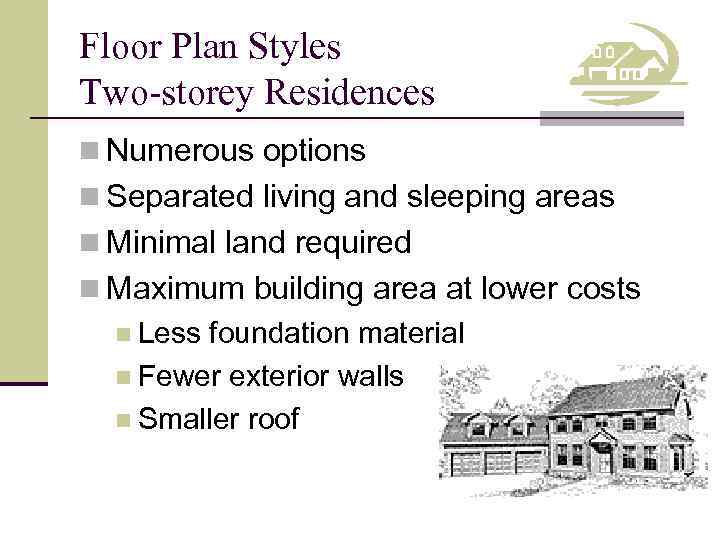 Floor Plan Styles Two-storey Residences n Numerous options n Separated living and sleeping areas