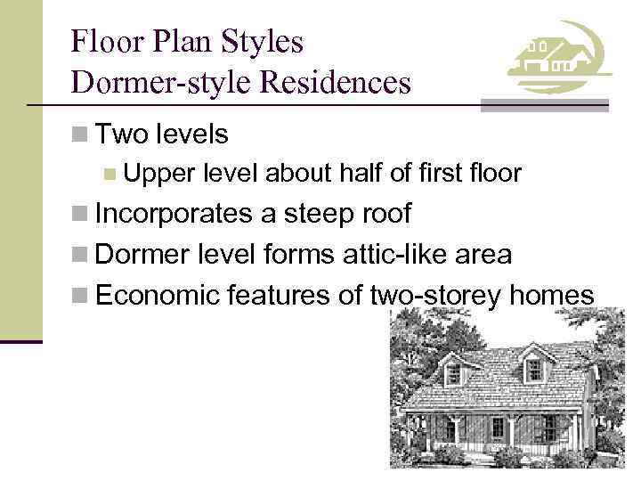 Floor Plan Styles Dormer-style Residences n Two levels n Upper level about half of