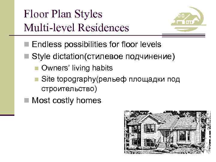 Floor Plan Styles Multi-level Residences n Endless possibilities for floor levels n Style dictation(стилевое