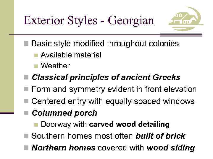 Exterior Styles - Georgian n Basic style modified throughout colonies n Available material n