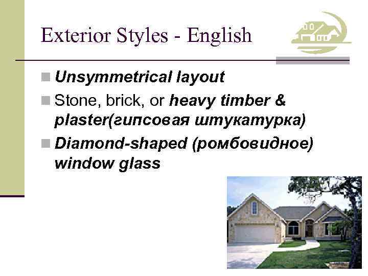 Exterior Styles - English n Unsymmetrical layout n Stone, brick, or heavy timber &