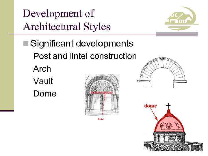 Development of Architectural Styles n Significant developments Post and lintel construction Arch Vault Dome