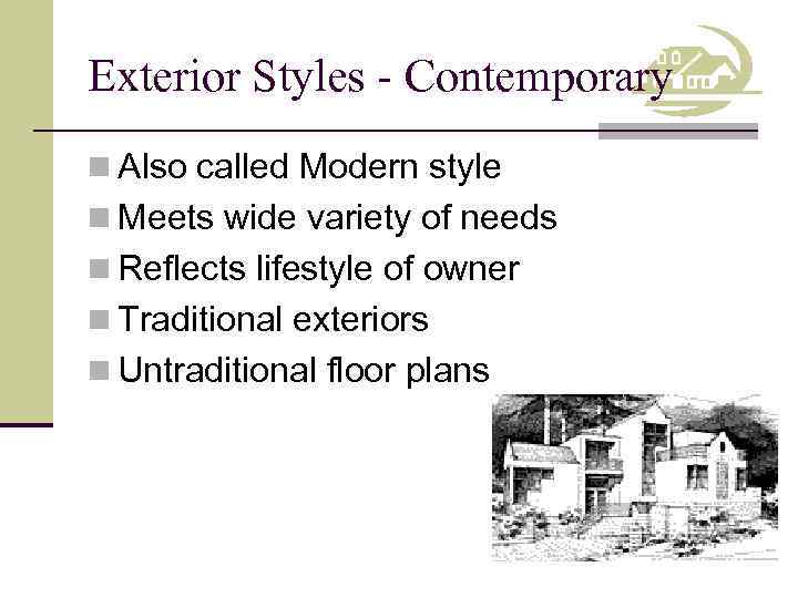 Exterior Styles - Contemporary n Also called Modern style n Meets wide variety of