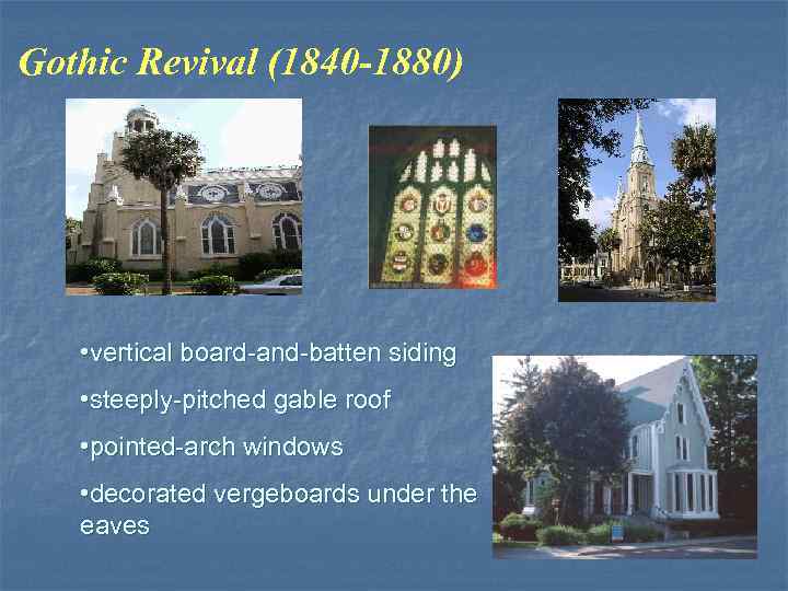  Gothic Revival (1840 -1880) • vertical board-and-batten siding • steeply-pitched gable roof •