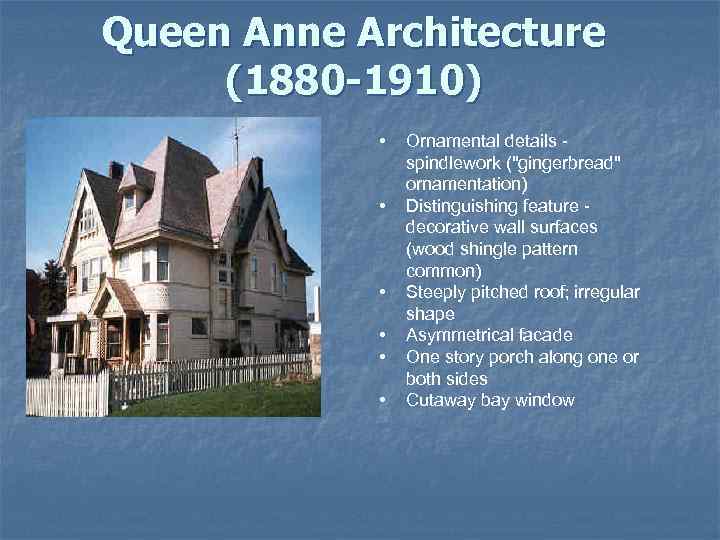 Queen Anne Architecture (1880 -1910) • • • Ornamental details spindlework ("gingerbread" ornamentation) Distinguishing