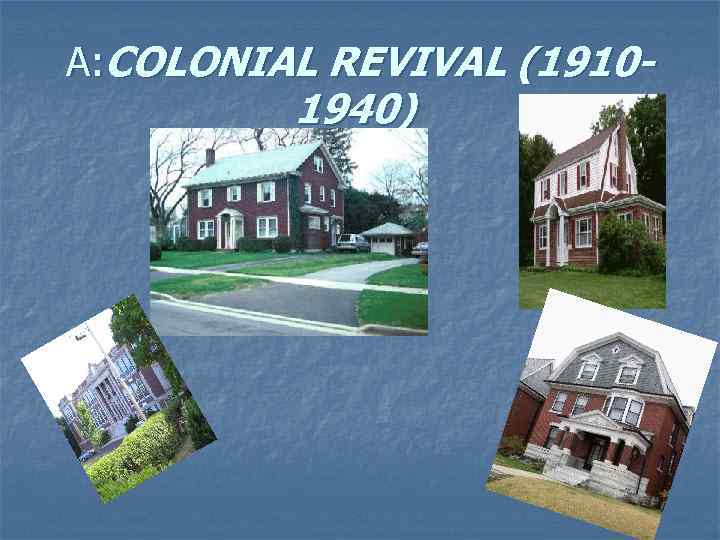 A: COLONIAL REVIVAL (19101940) 