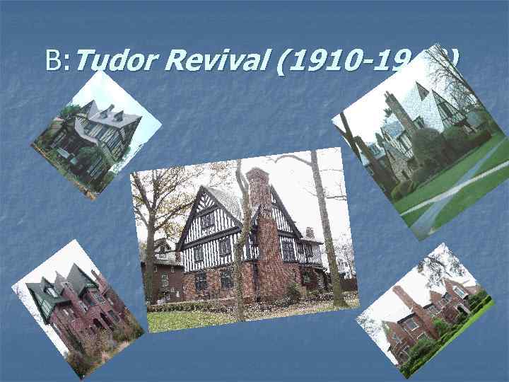 B: Tudor Revival (1910 -1940) 