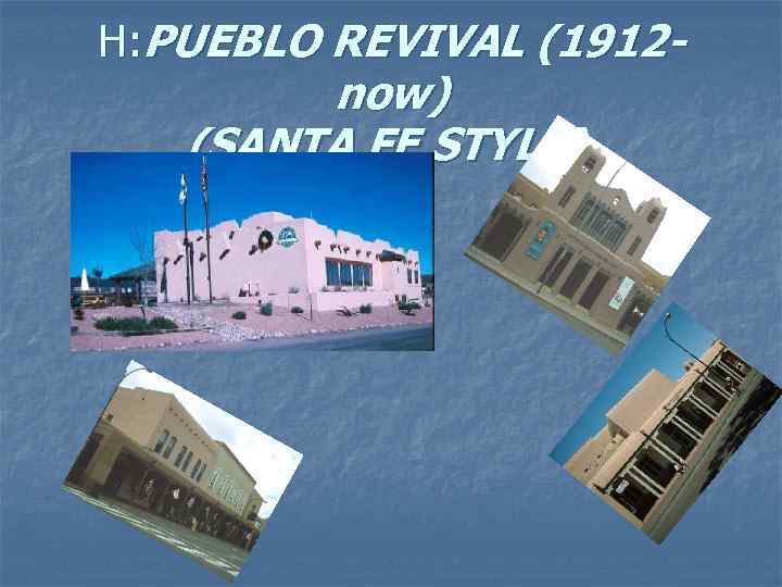 H: PUEBLO REVIVAL (1912 - now) (SANTA FE STYLE) 