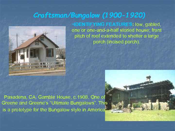 Craftsman/Bungalow (1900 -1920) • IDENTIFYING FEATURES: low, gabled, one or one-and-a-half storied house; front