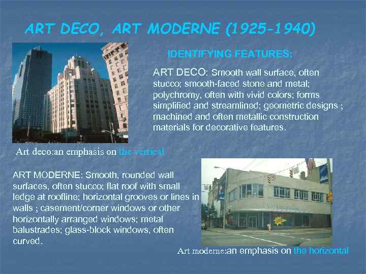 ART DECO, ART MODERNE (1925 -1940) IDENTIFYING FEATURES: ART DECO: Smooth wall surface, often