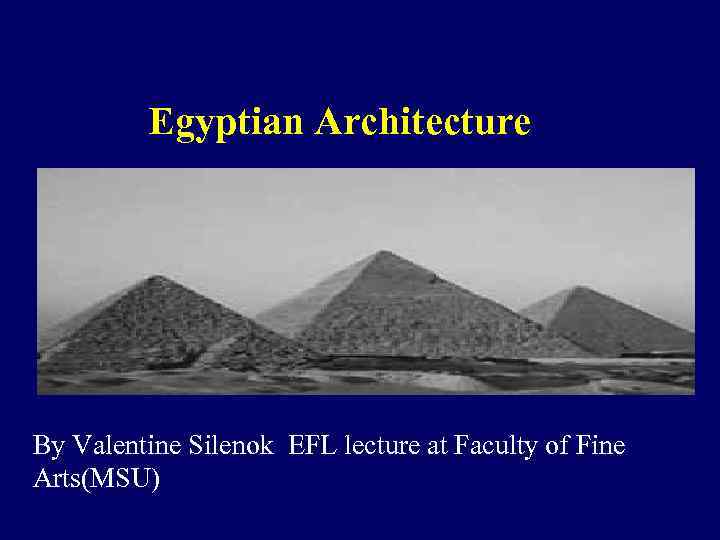  Egyptian Architecture By Valentine Silenok EFL lecture at Faculty of Fine Arts(MSU) 