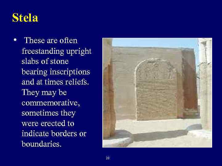 Stela • These are often freestanding upright slabs of stone bearing inscriptions and at