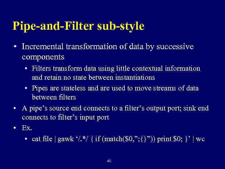 Pipe-and-Filter sub-style • Incremental transformation of data by successive components • Filters transform data