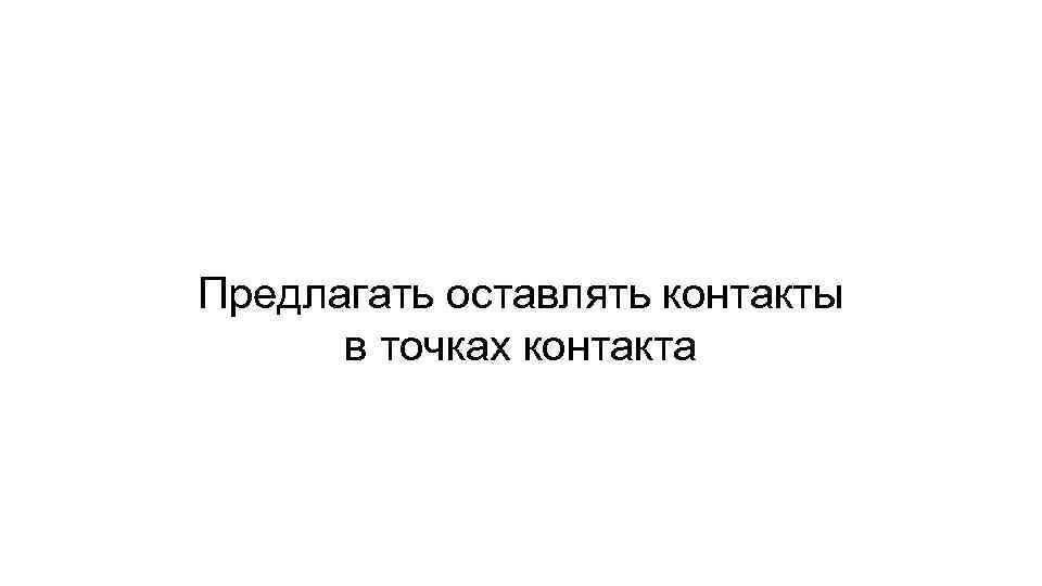 Предлагать оставлять контакты в точках контакта 