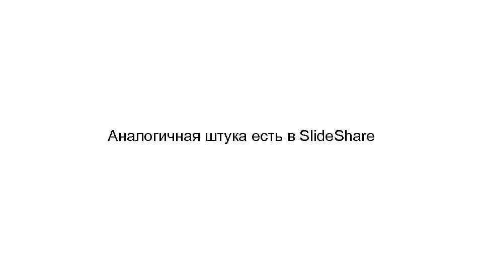 Аналогичная штука есть в Slide. Share 