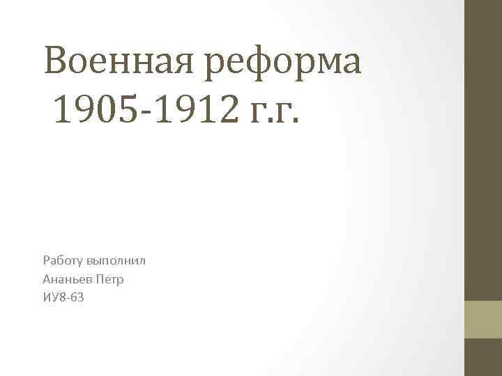 Военная реформа 1905 -1912 г. г. Работу выполнил Ананьев Петр ИУ 8 -63 