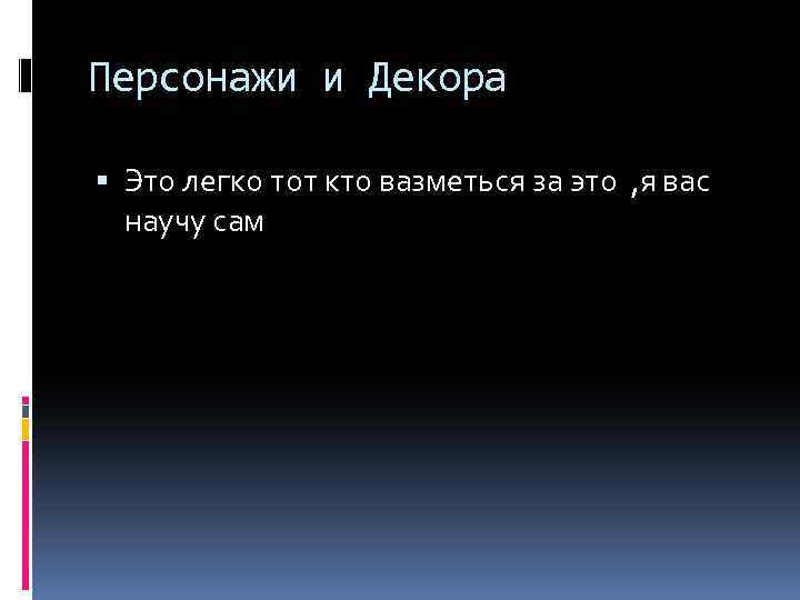 Персонажи и Декора Это легко тот кто вазметься за это , я вас научу