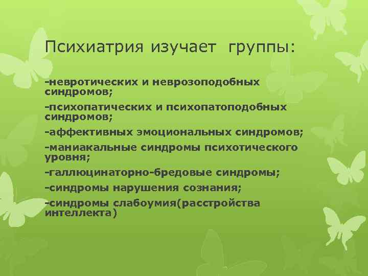 Психиатрия изучает группы: -невротических и неврозоподобных синдромов; -психопатических и психопатоподобных синдромов; -аффективных эмоциональных синдромов;