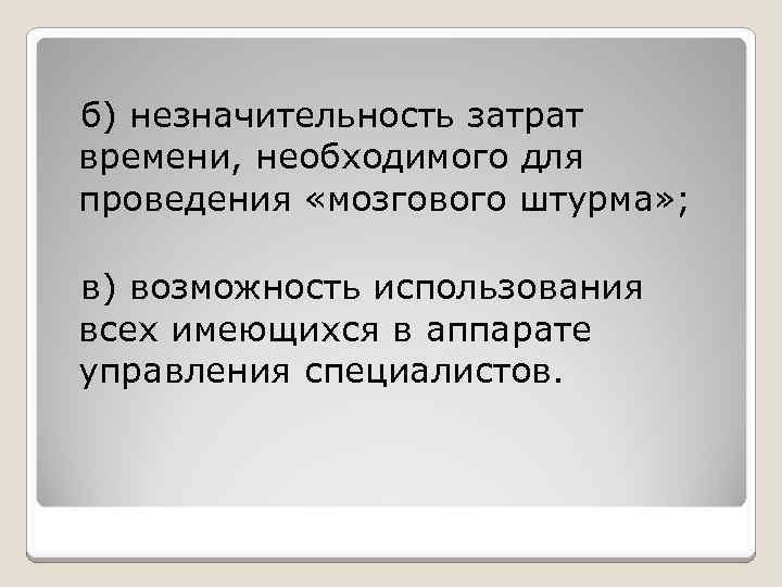  б) незначительность затрат времени, необходимого для проведения «мозгового штурма» ; в) возможность использования