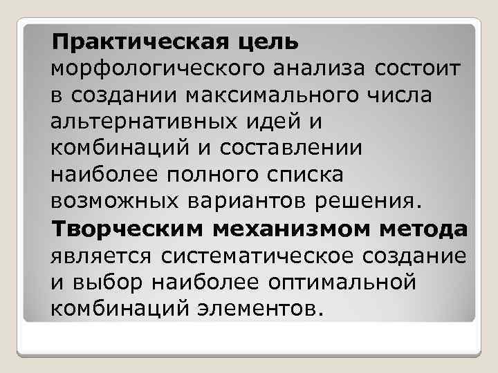  Практическая цель морфологического анализа состоит в создании максимального числа альтернативных идей и комбинаций