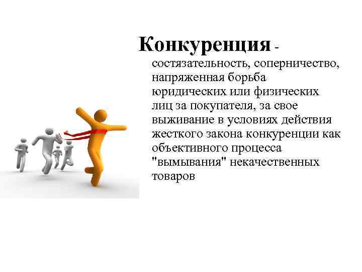 Конкуренция - состязательность, соперничество, напряженная борьба юридических или физических лиц за покупателя, за свое
